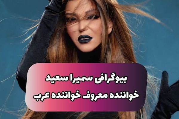 سمیرا سعید کیست؟ |‌ بیوگرافی خواننده خوشگل عربی با عکس داغ و عمل زیبایی
